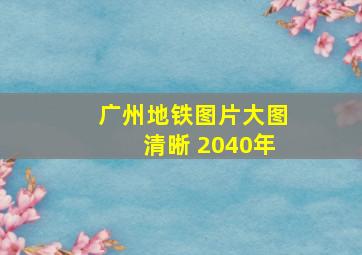 广州地铁图片大图清晰 2040年